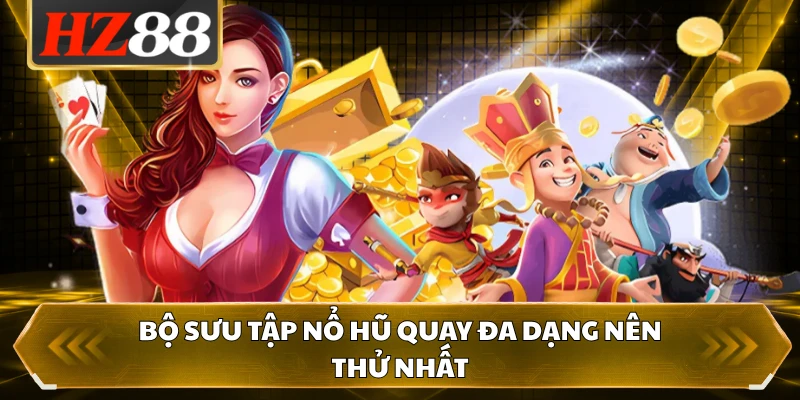 Bộ sưu tập nổ hũ quay đa dạng nên thử nhất