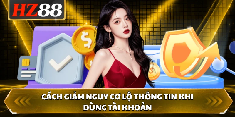 Cách giảm nguy cơ lộ thông tin khi dùng tài khoản 