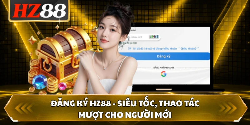 Đăng Ký HZ88 - Siêu Tốc, Thao Tác Mượt Cho Người Mới