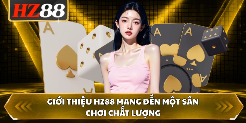Giới thiệu HZ88 mang đến một sân chơi chất lượng