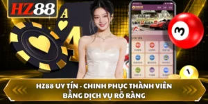 HZ88 Uy Tín - Chinh Phục Thành Viên Bằng Dịch Vụ Rõ Ràng