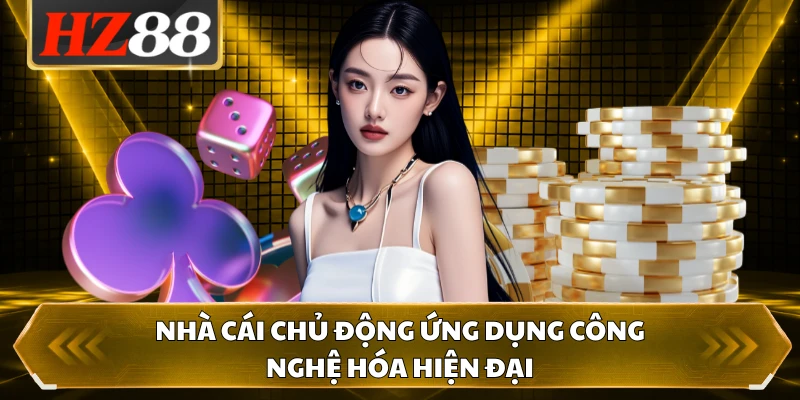 Nhà cái chủ động ứng dụng công nghệ hóa hiện đại