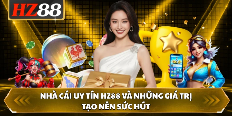 Nhà cái uy tín HZ88 và những giá trị tạo nên sức hút 
