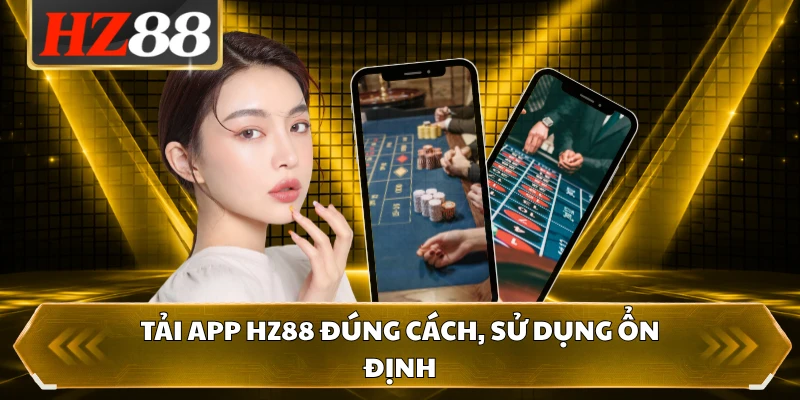 Tải app HZ88 đúng cách, sử dụng ổn định