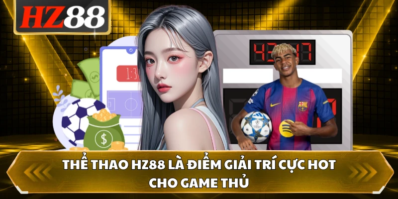 Thể thao HZ88 là điểm giải trí cực hot cho game thủ