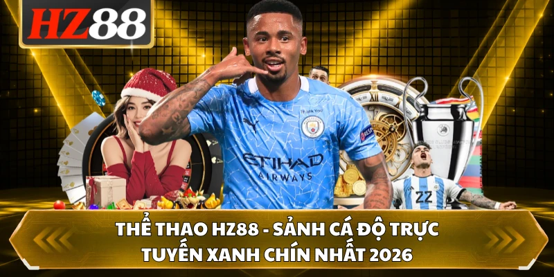 Thể Thao HZ88 - Sảnh Cá Độ Trực Tuyến Xanh Chín Nhất 2026