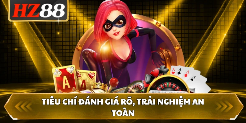 Tiêu chí đánh giá rõ, trải nghiệm an toàn