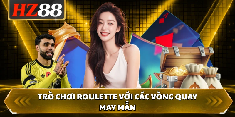 Trò chơi Roulette với các vòng quay may mắn